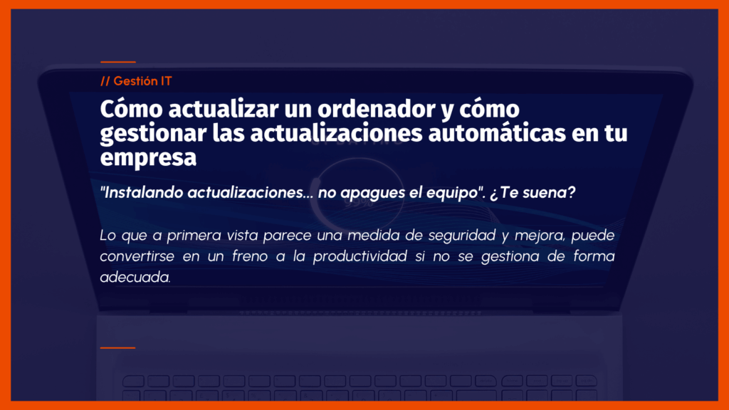 Cómo actualizar un ordenador y cómo gestionar las actualizaciones automáticas en tu empresa